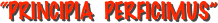“PRINCIPIA  PERFICIMUS”