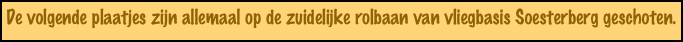 De volgende plaatjes zijn allemaal op de zuidelijke rolbaan van vliegbasis Soesterberg geschoten.
