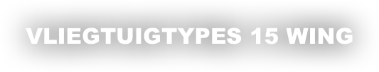 VLIEGTUIGTYPES 15 WING