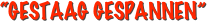 “GESTAAG GESPANNEN”